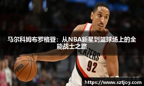 马尔科姆布罗格登：从NBA新星到篮球场上的全能战士之路