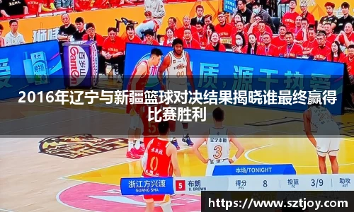 2016年辽宁与新疆篮球对决结果揭晓谁最终赢得比赛胜利