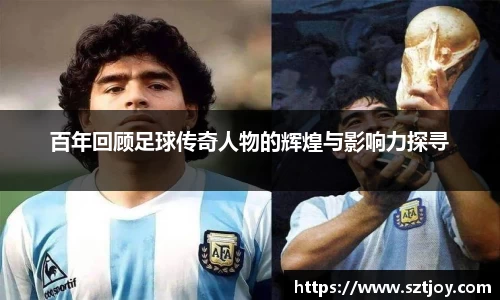 百年回顾足球传奇人物的辉煌与影响力探寻