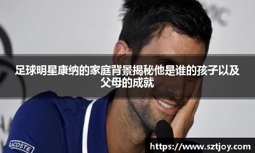 足球明星康纳的家庭背景揭秘他是谁的孩子以及父母的成就