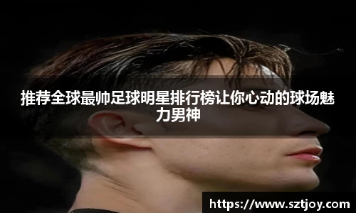 推荐全球最帅足球明星排行榜让你心动的球场魅力男神
